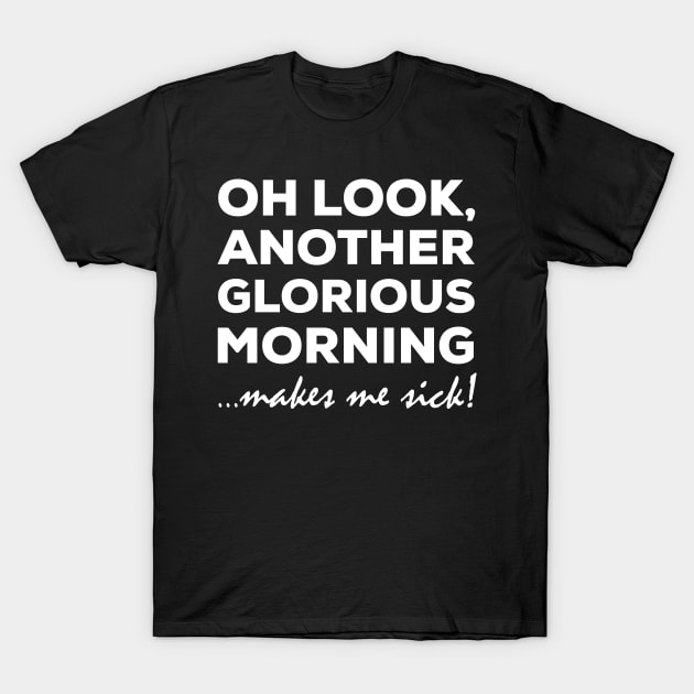 Another Glorious Morning, Makes me Sick T-Shirt by Daria Popkova